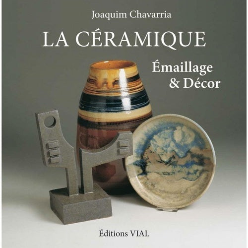 La céramique, émaillage et décor (Joaquim CHAVARRIA)
