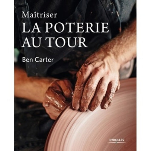 Maîtriser la poterie au tour (Ben CARTER)