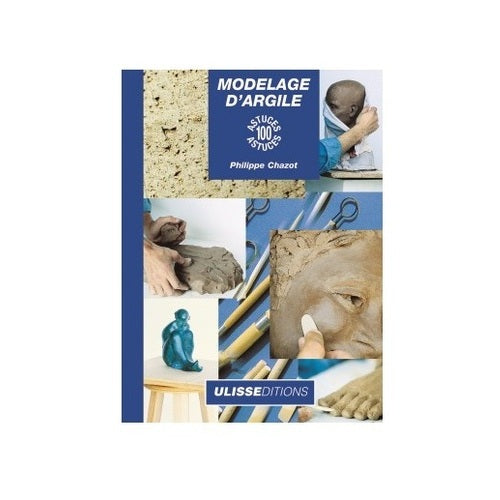 Modelage d'argile 100 astuces (Philippe CHAZOT)